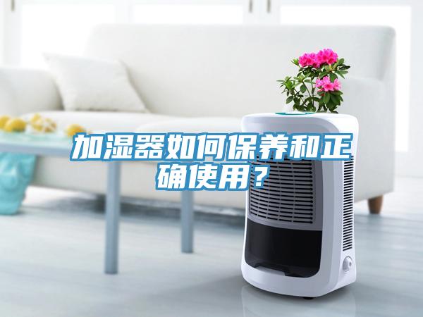 加湿器如何保养和正确使用？