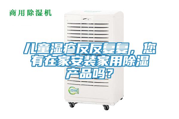 儿童湿疹反反复复，您有在家安装家用除湿产品吗？