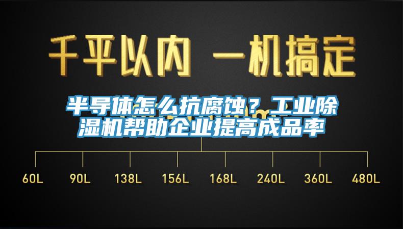 半导体怎么抗腐蚀？工业91香蕉视频下载网站帮助企业提高成品率