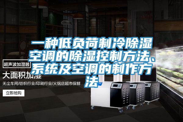 一种低负荷制冷除湿空调的除湿控制方法、系统及空调的制作方法