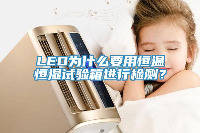 LED为什么要用恒温恒湿试验箱进行检测？