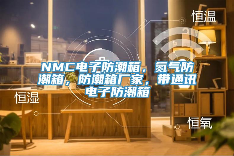 NMC电子防潮箱，氮气防潮箱，防潮箱厂家，带通讯电子防潮箱