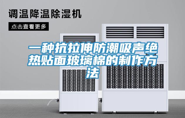 一种抗拉伸防潮吸声绝热贴面玻璃棉的制作方法