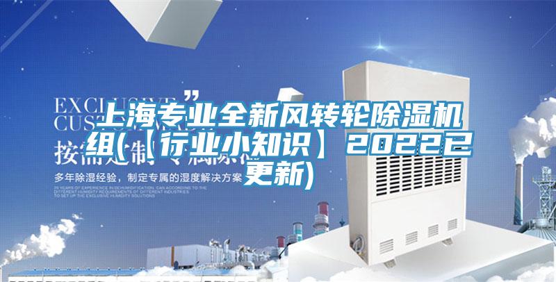 上海专业全新风转轮91香蕉视频下载网站组(【行业小知识】2022已更新)