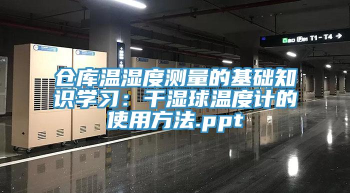 仓库温湿度测量的基础知识学习：干湿球温度计的使用方法.ppt