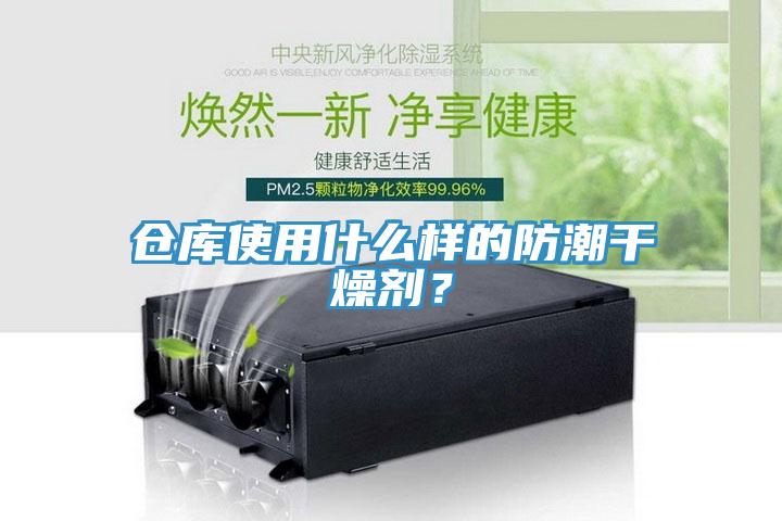 仓库使用什么样的防潮干燥剂？