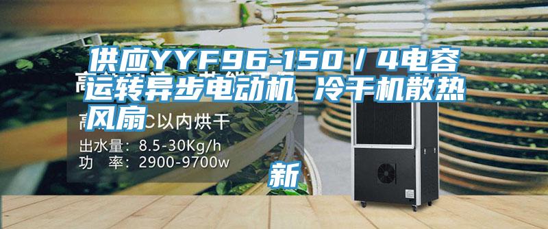 供应YYF96-150／4电容运转异步电动机 冷干机散热风扇                                    新