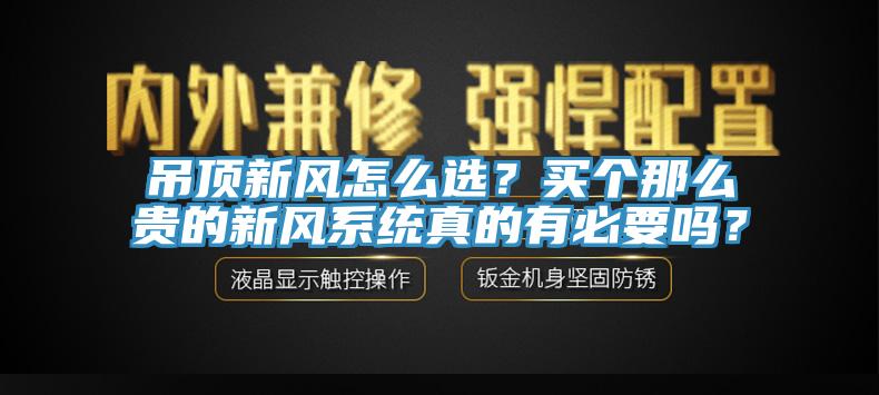 吊顶新风怎么选？买个那么贵的新风系统真的有必要吗？