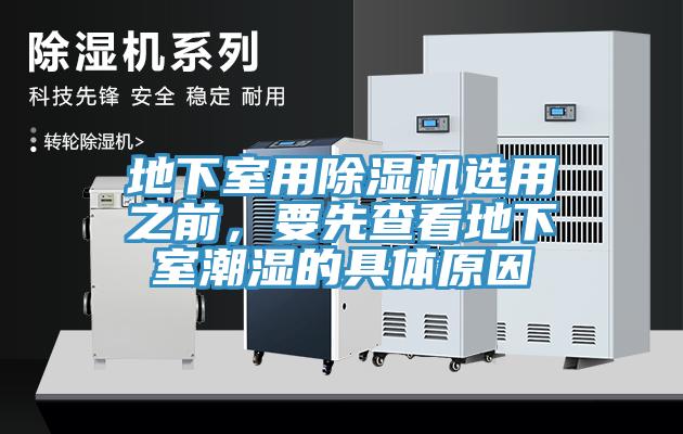 地下室用91香蕉视频下载网站选用之前，要先查看地下室潮湿的具体原因