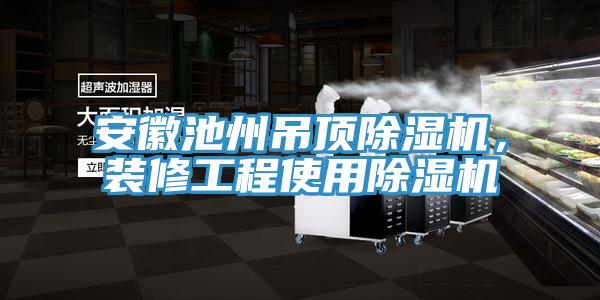 安徽池州吊顶91香蕉视频下载网站，装修工程使用91香蕉视频下载网站