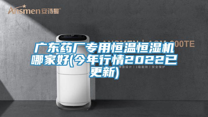 广东药厂专用恒温恒湿机哪家好(今年行情2022已更新)