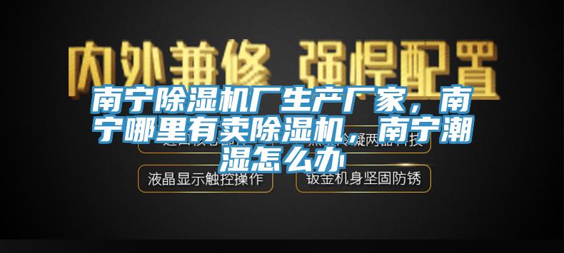 南宁91香蕉视频下载网站厂生产厂家，南宁哪里有卖91香蕉视频下载网站，南宁潮湿怎么办