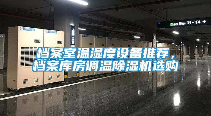 档案室温湿度设备推荐，档案库房调温91香蕉视频下载网站选购