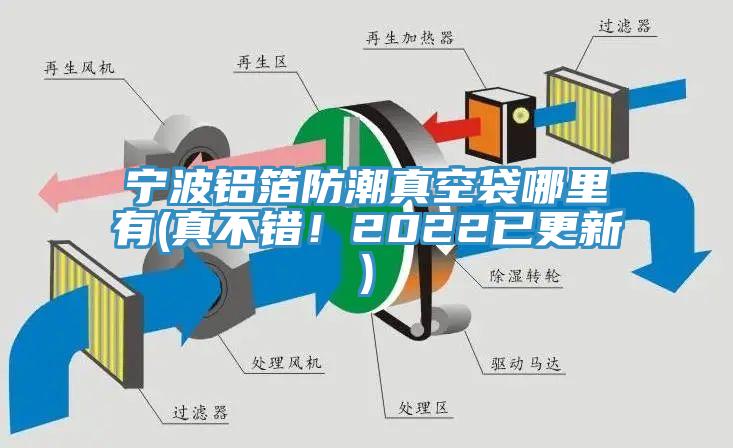 宁波铝箔防潮真空袋哪里有(真不错！2022已更新)