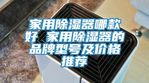 家用除湿器哪款好 家用除湿器的品牌型号及价格推荐