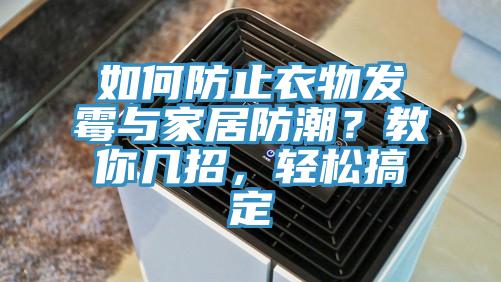 如何防止衣物发霉与家居防潮？教你几招，轻松搞定