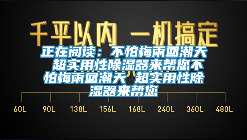 正在阅读：不怕梅雨回潮天 超实用性除湿器来帮您不怕梅雨回潮天 超实用性除湿器来帮您