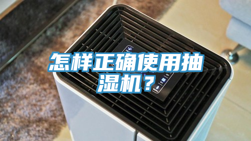 怎样正确使用抽湿机？