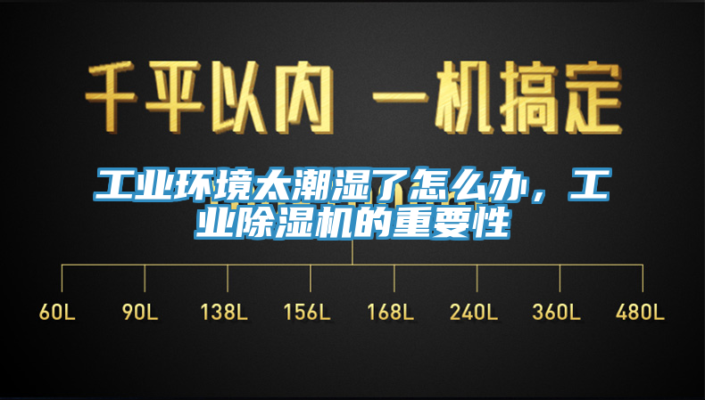 工业环境太潮湿了怎么办，工业91香蕉视频下载网站的重要性