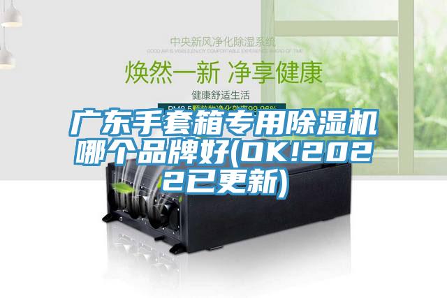 广东手套箱专用91香蕉视频下载网站哪个品牌好(OK!2022已更新)