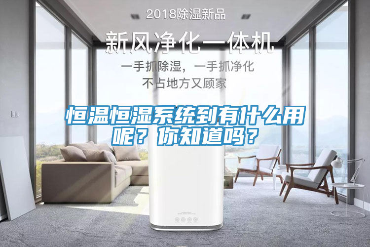 恒温恒湿系统到有什么用呢？你知道吗？