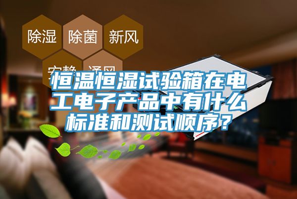 恒温恒湿试验箱在电工电子产品中有什么标准和测试顺序？