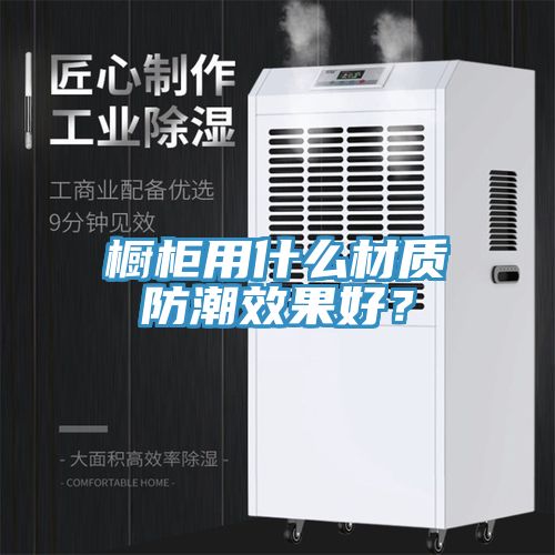 橱柜用什么材质防潮效果好？