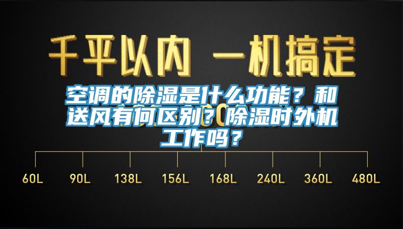 空调的除湿是什么功能？和送风有何区别？除湿时外机工作吗？