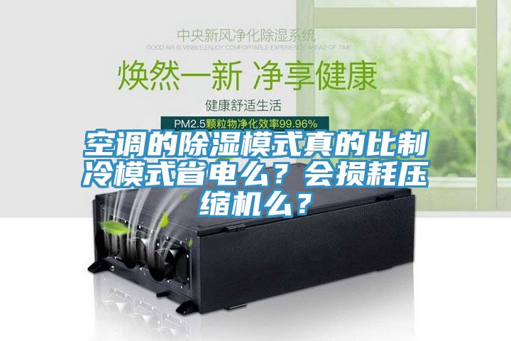 空调的除湿模式真的比制冷模式省电么？会损耗压缩机么？