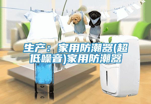 生产：家用防潮器(超低噪音)家用防潮器