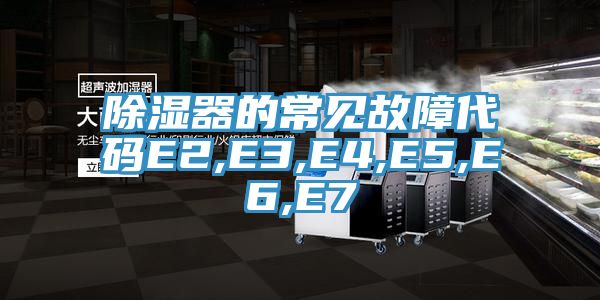 除湿器的常见故障代码E2,E3,E4,E5,E6,E7