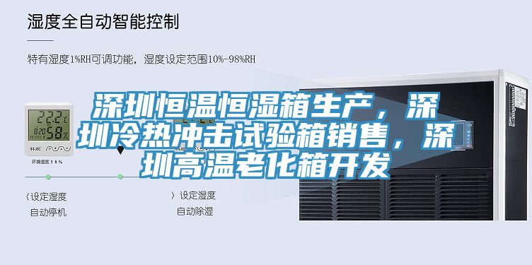 深圳恒温恒湿箱生产，深圳冷热冲击试验箱销售，深圳高温老化箱开发