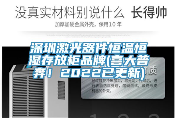 深圳激光器件恒温恒湿存放柜品牌(喜大普奔！2022已更新)