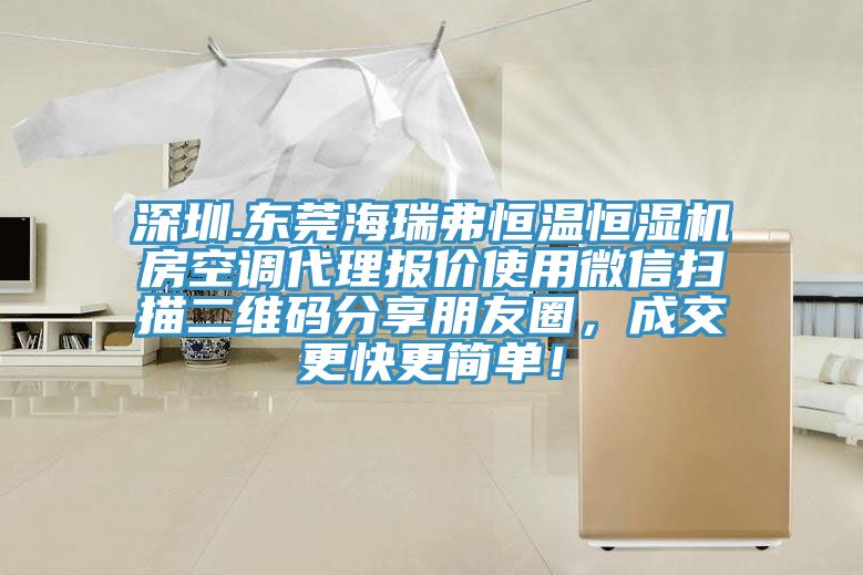 深圳.东莞海瑞弗恒温恒湿机房空调代理报价使用微信扫描二维码分享朋友圈，成交更快更简单！