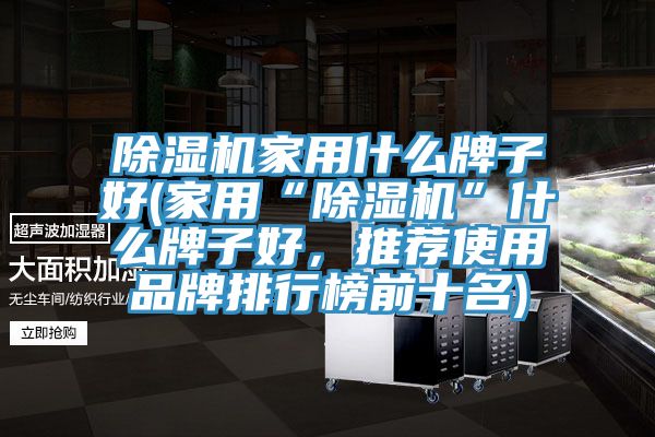 91香蕉视频下载网站家用什么牌子好(家用“91香蕉视频下载网站”什么牌子好，推荐使用品牌排行榜前十名)